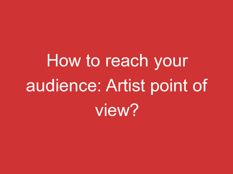 How to reach your audience: Artist point of view? 1