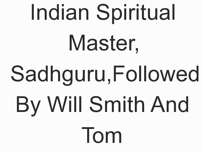 Indian Spiritual Master, Sadhguru,Followed By Will Smith And Tom Brady, Talks About True Luxury Lifestyle & Spirituality Trends