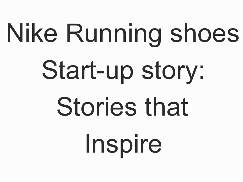 Nike Running shoes Start-up story: Stories that Inspire
